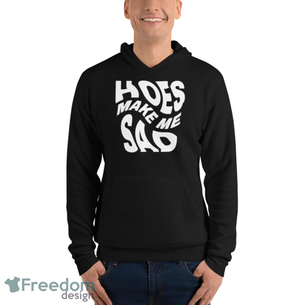 Hoes make me sad shirt image Hoes make me sad shirt - Unisex Fleece Pullover Hoodie