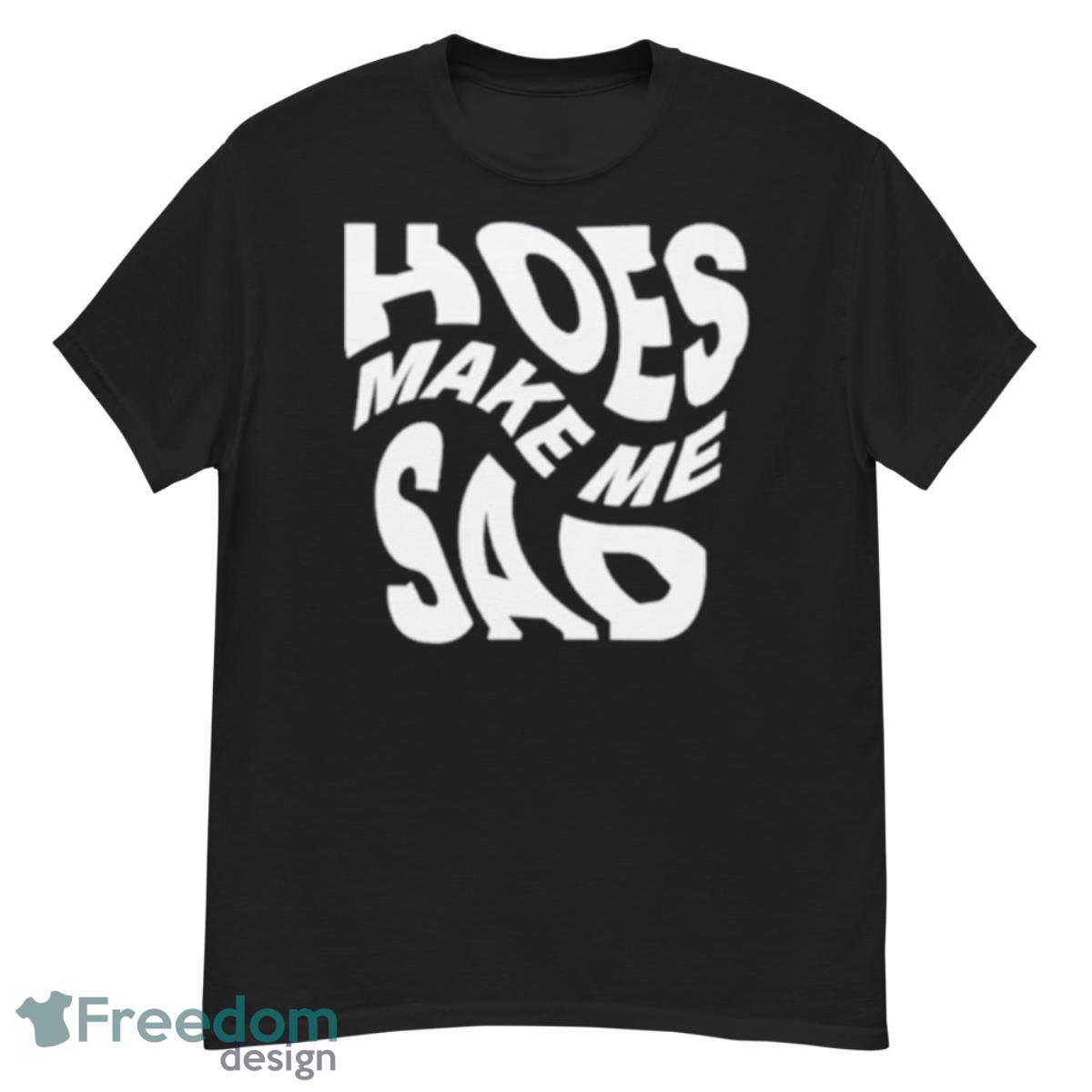 Hoes make me sad shirt - G500 Men’s Classic T-Shirt