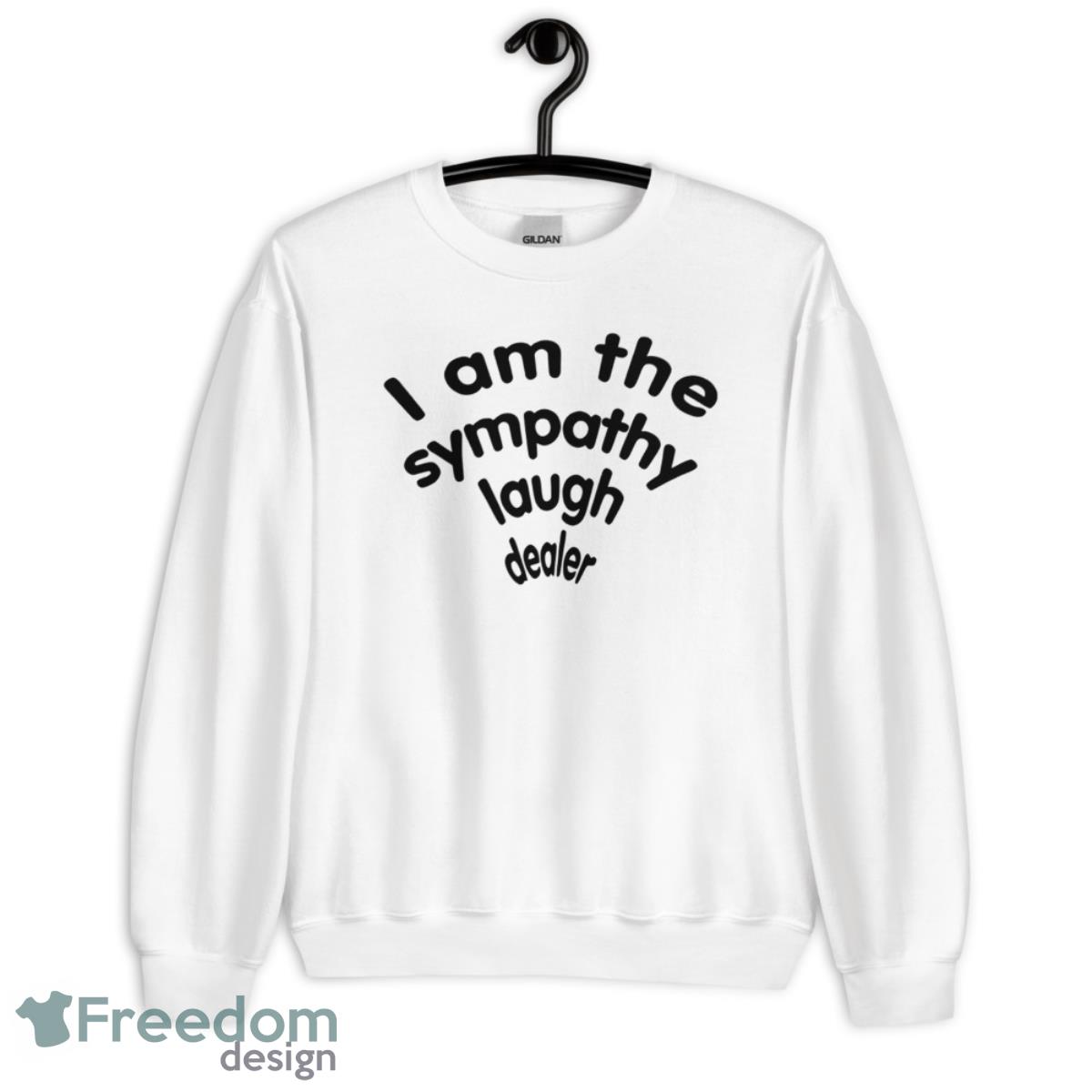 I Am The Sympathy Laugh Dealer Shirt - Unisex Heavy Blend Crewneck Sweatshirt