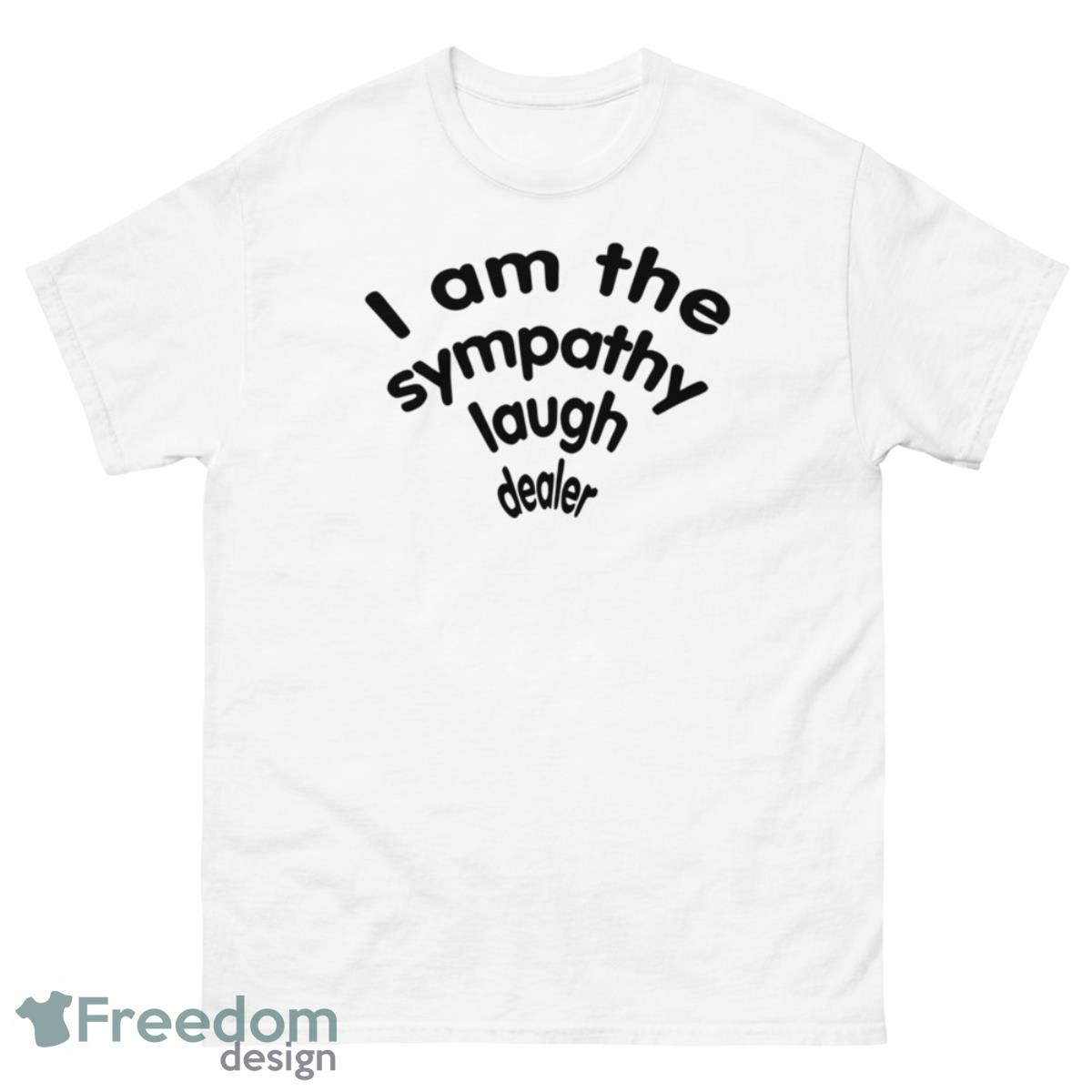 I Am The Sympathy Laugh Dealer Shirt - 500 Men’s Classic Tee Gildan