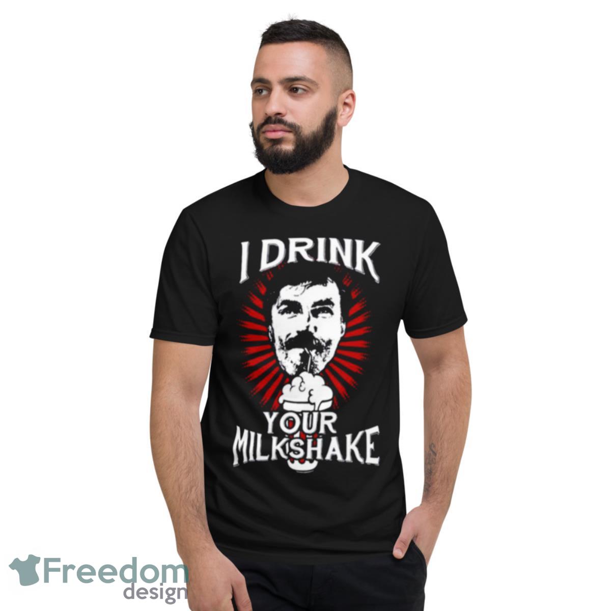 I Drink Your Milkshake Meme In There Will Be Blood Shirt - Short Sleeve T-Shirt