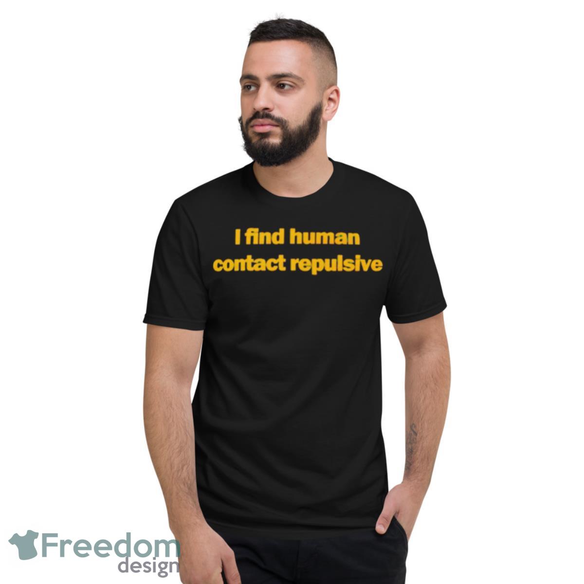 I find human contact repulsive T shirt - Short Sleeve T-Shirt