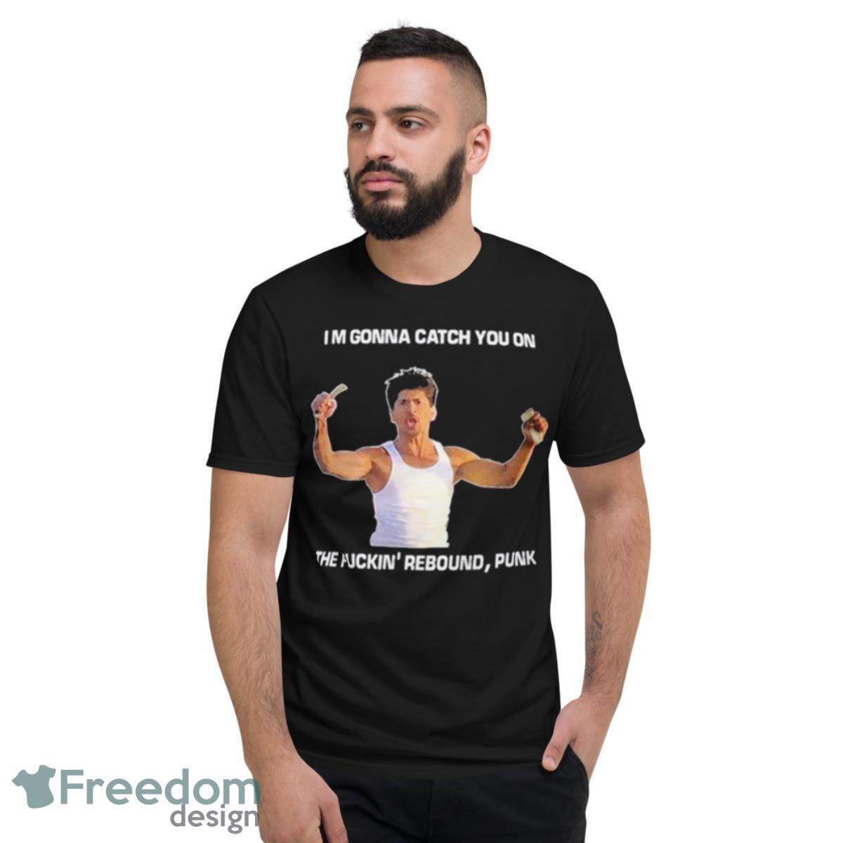 Im Gonna Catch You On The Fuckin’ Rebound Punk Shirt - Short Sleeve T-Shirt