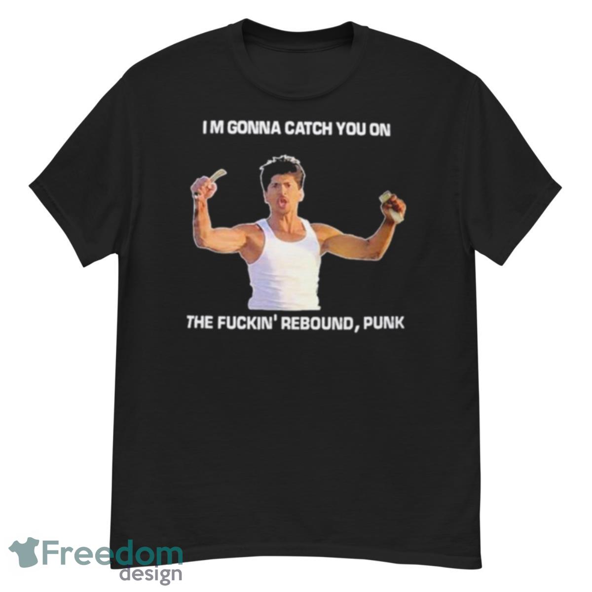 Im Gonna Catch You On The Fuckin’ Rebound Punk Shirt - G500 Men’s Classic T-Shirt