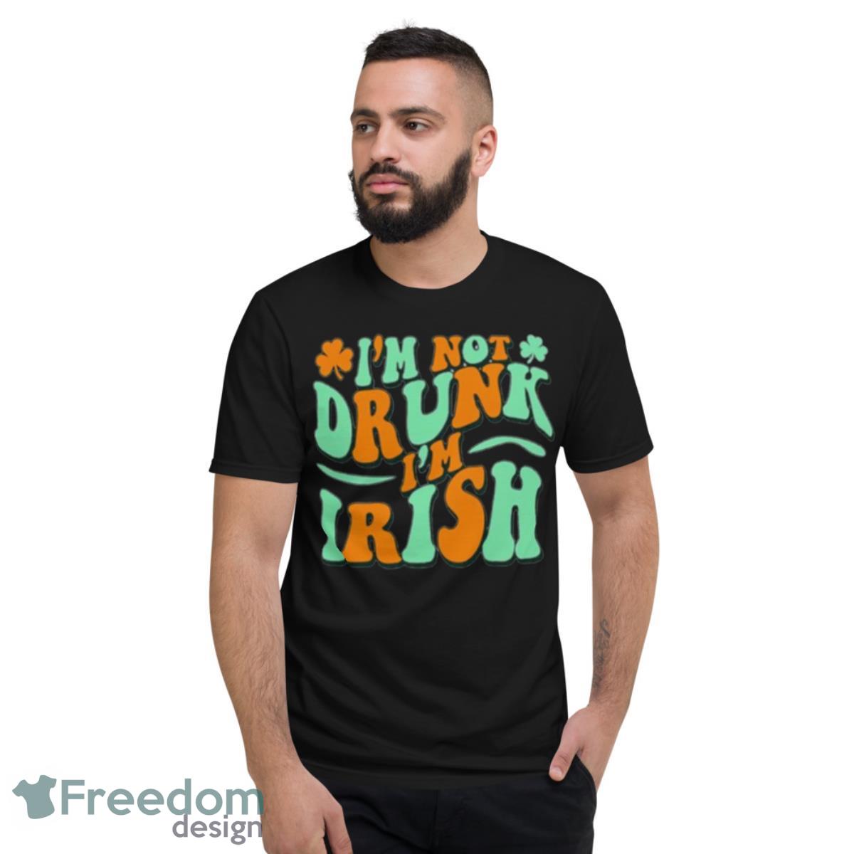 I’m not drunk I’m irish shirt - Short Sleeve T-Shirt