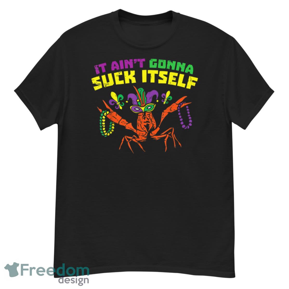 It Aint Gonna Suck Itself Crawfish Funny Mardi Gras Gifts Shirt - G500 Men’s Classic T-Shirt