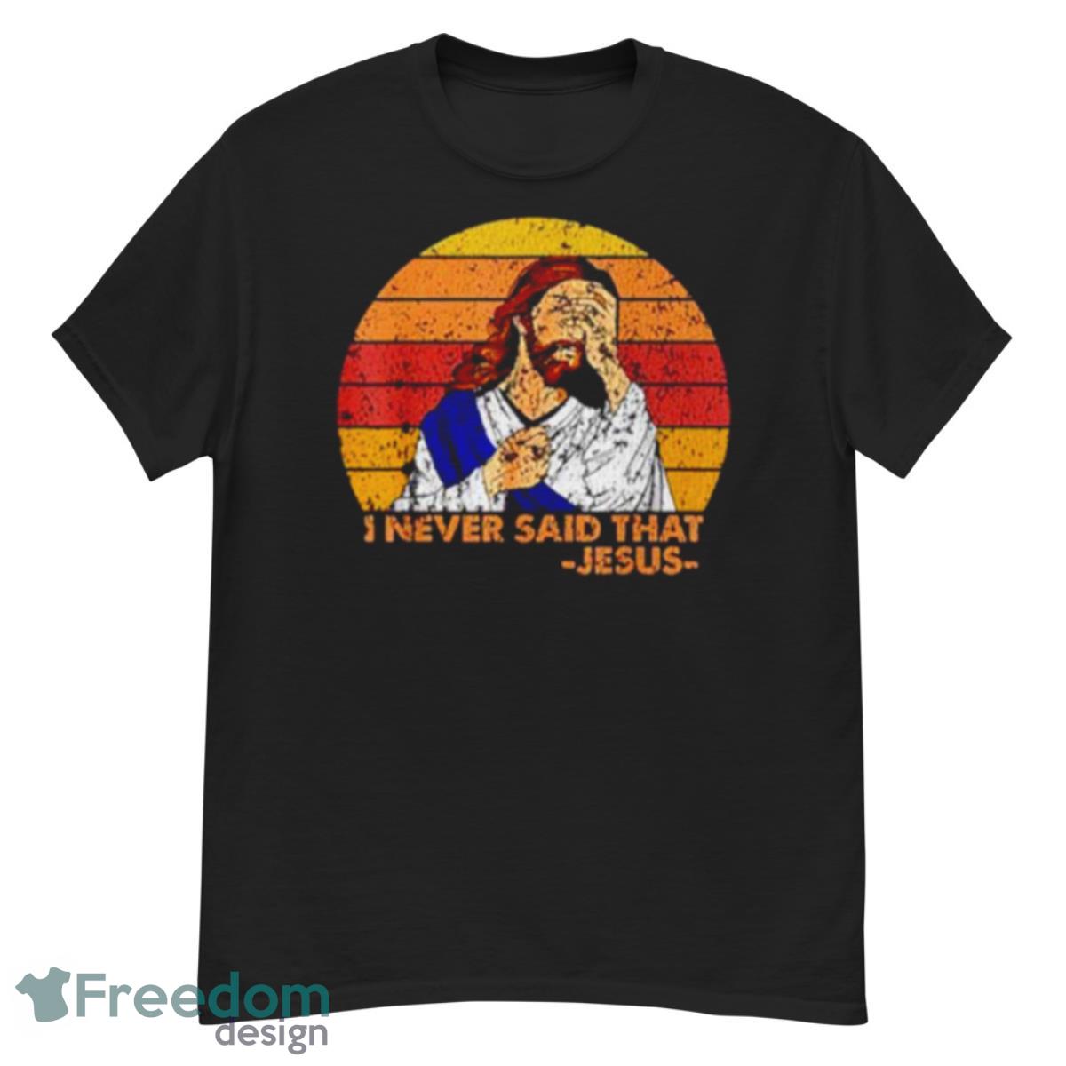 Jesus I Never Said That Vintage Shirt - G500 Men’s Classic T-Shirt