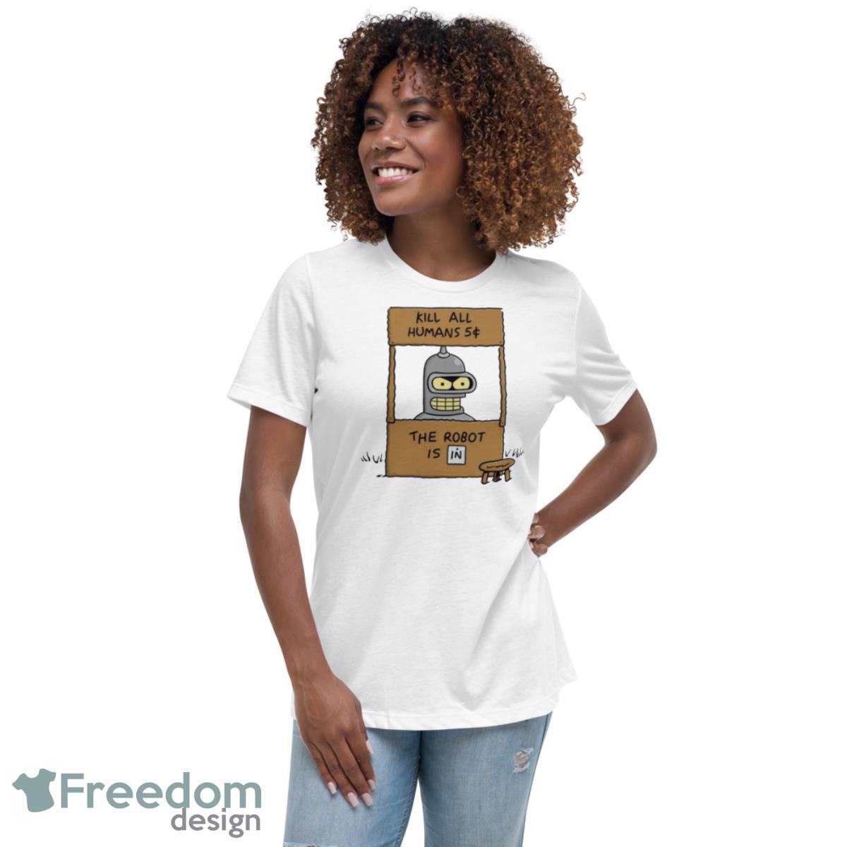 Kill All Human 5c The Robot Is In Shirt - Womens Relaxed Short Sleeve Jersey Tee Kill All Human 5c The Robot Is In Shirt - Womens Relaxed Short Sleeve Jersey Tee