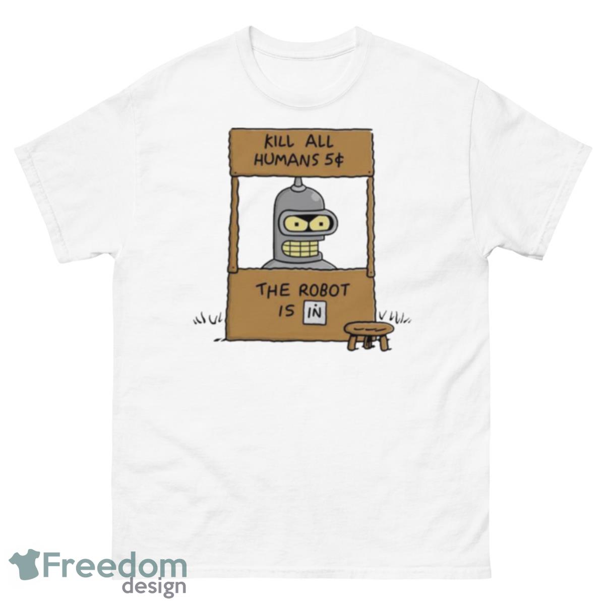 Kill All Human 5c The Robot Is In Shirt - 500 Men’s Classic Tee Gildan