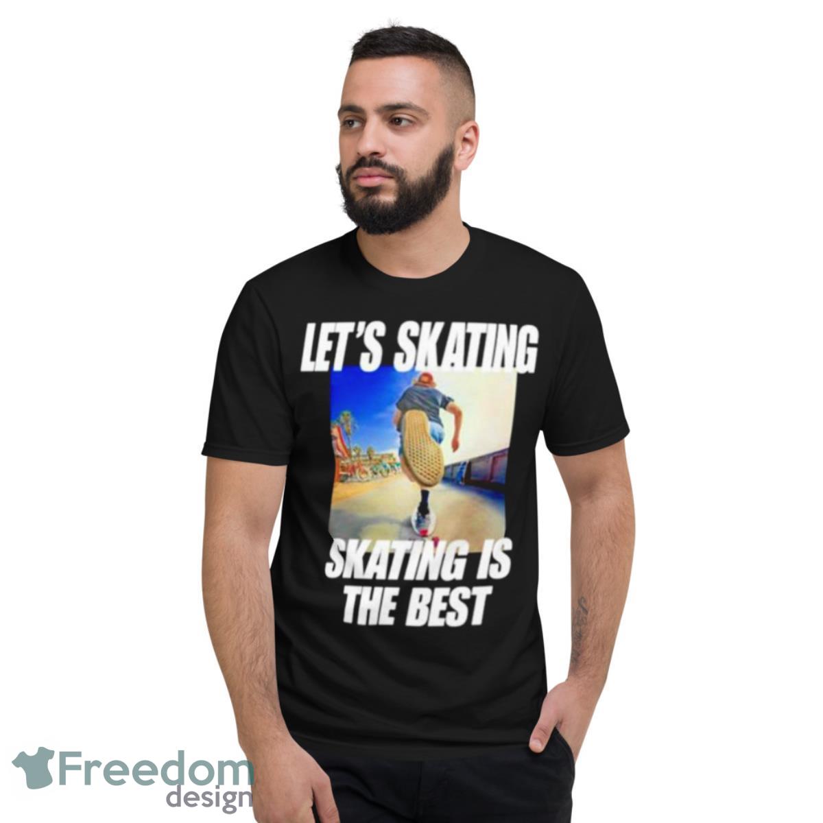 Let’s Skating Skating Is The Best Shirt - Short Sleeve T-Shirt