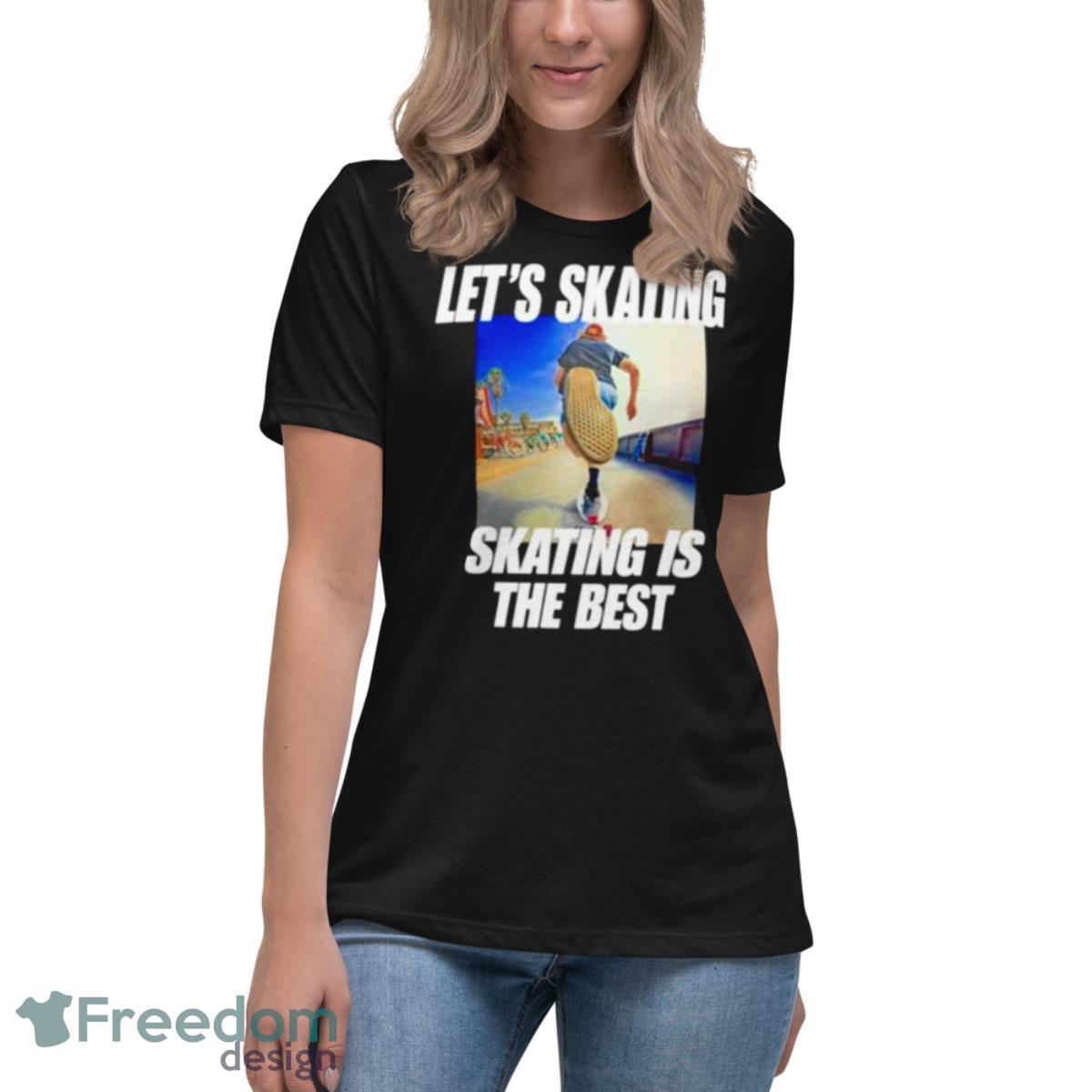 Let’s Skating Skating Is The Best Shirt - Womens Relaxed Short Sleeve Jersey Tee Let’s Skating Skating Is The Best Shirt - Womens Relaxed Short Sleeve Jersey Tee