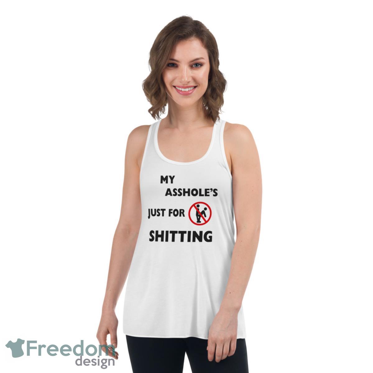My Asshole Just For Shitting Shirt - Womens Flowy Racerback Tank My Asshole Just For Shitting Shirt - Womens Flowy Racerback Tank