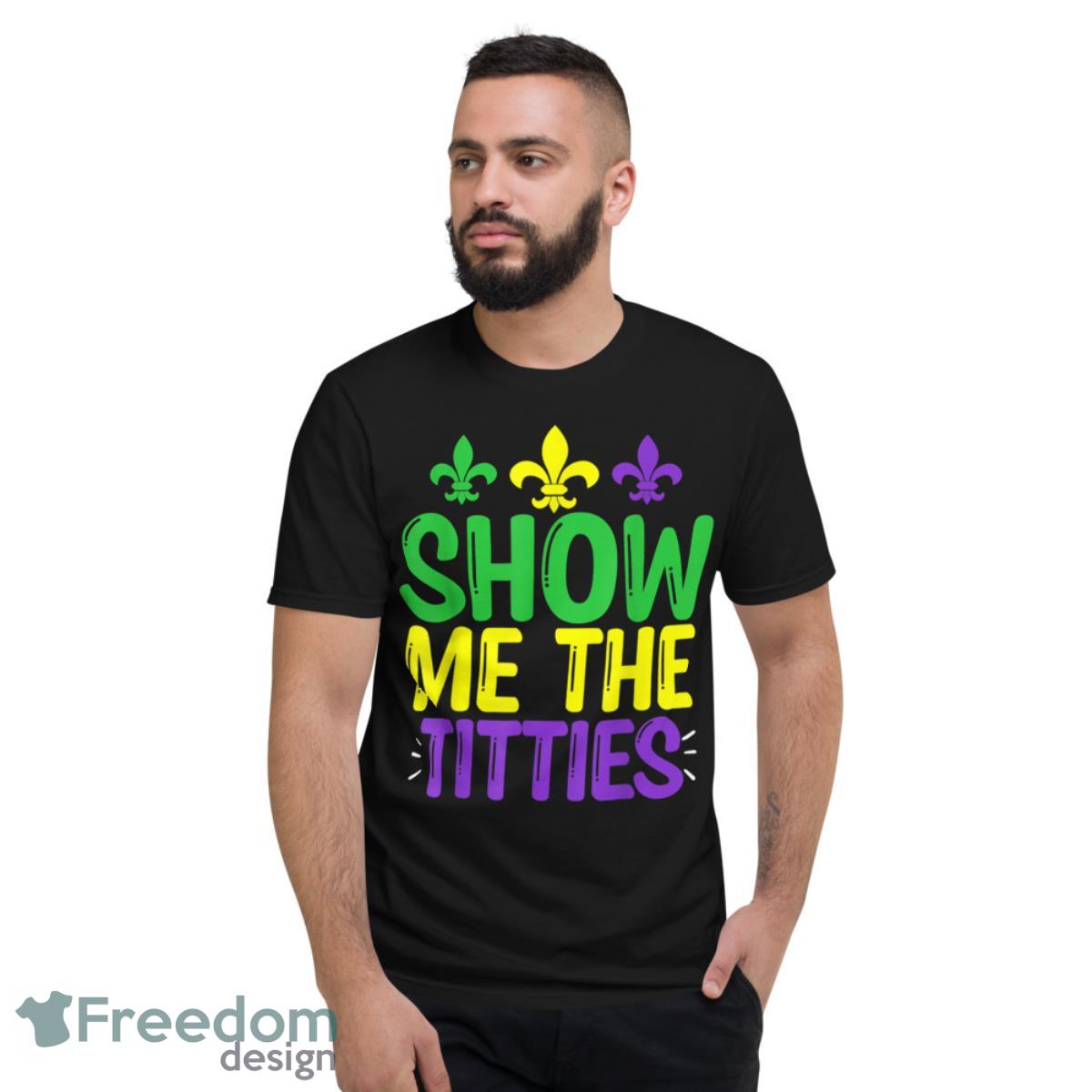 Show Me The Titties Funny Mardi Gras Tee Meme Shirt - Short Sleeve T-Shirt