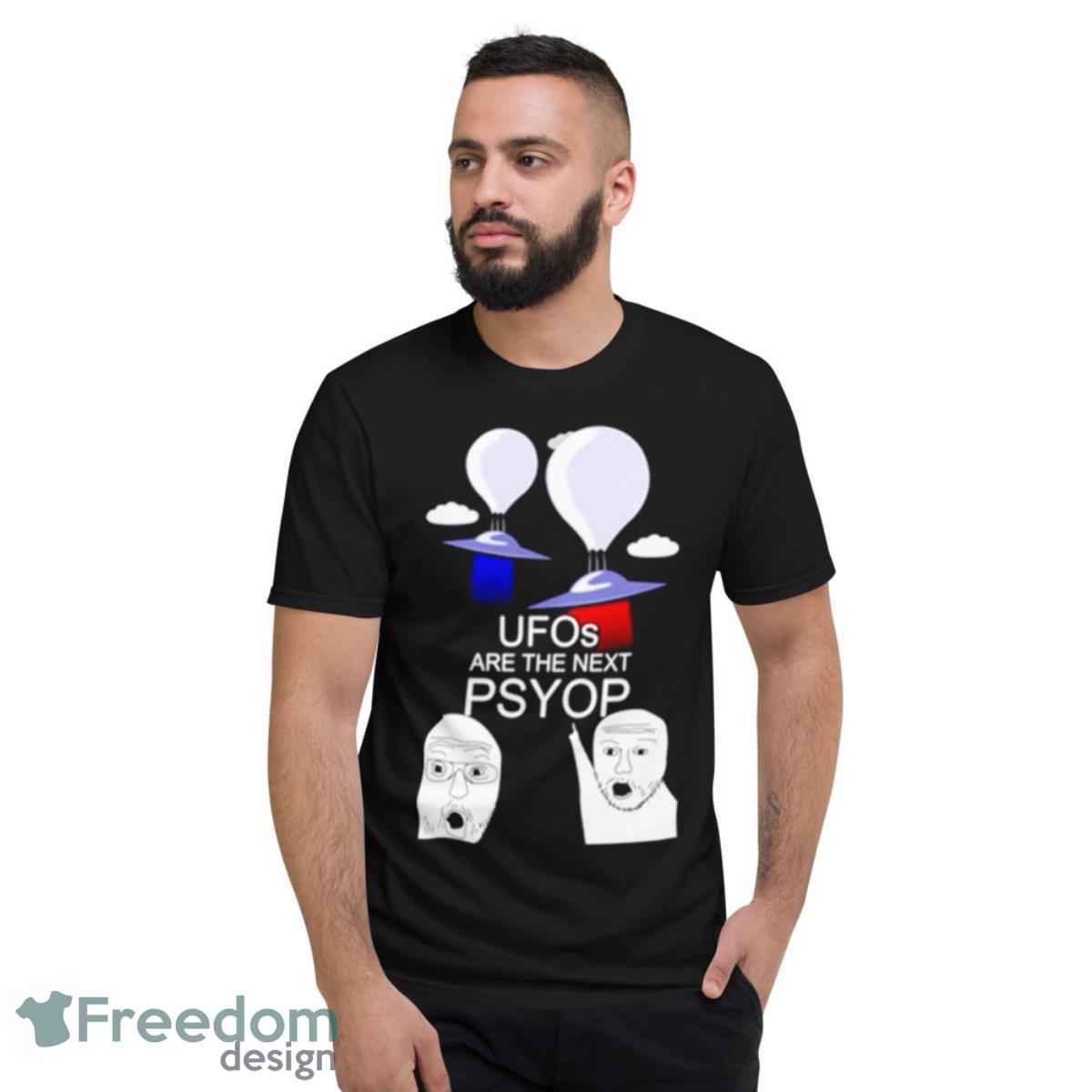 Ufos Are The Next Psyop Shirt - Short Sleeve T-Shirt