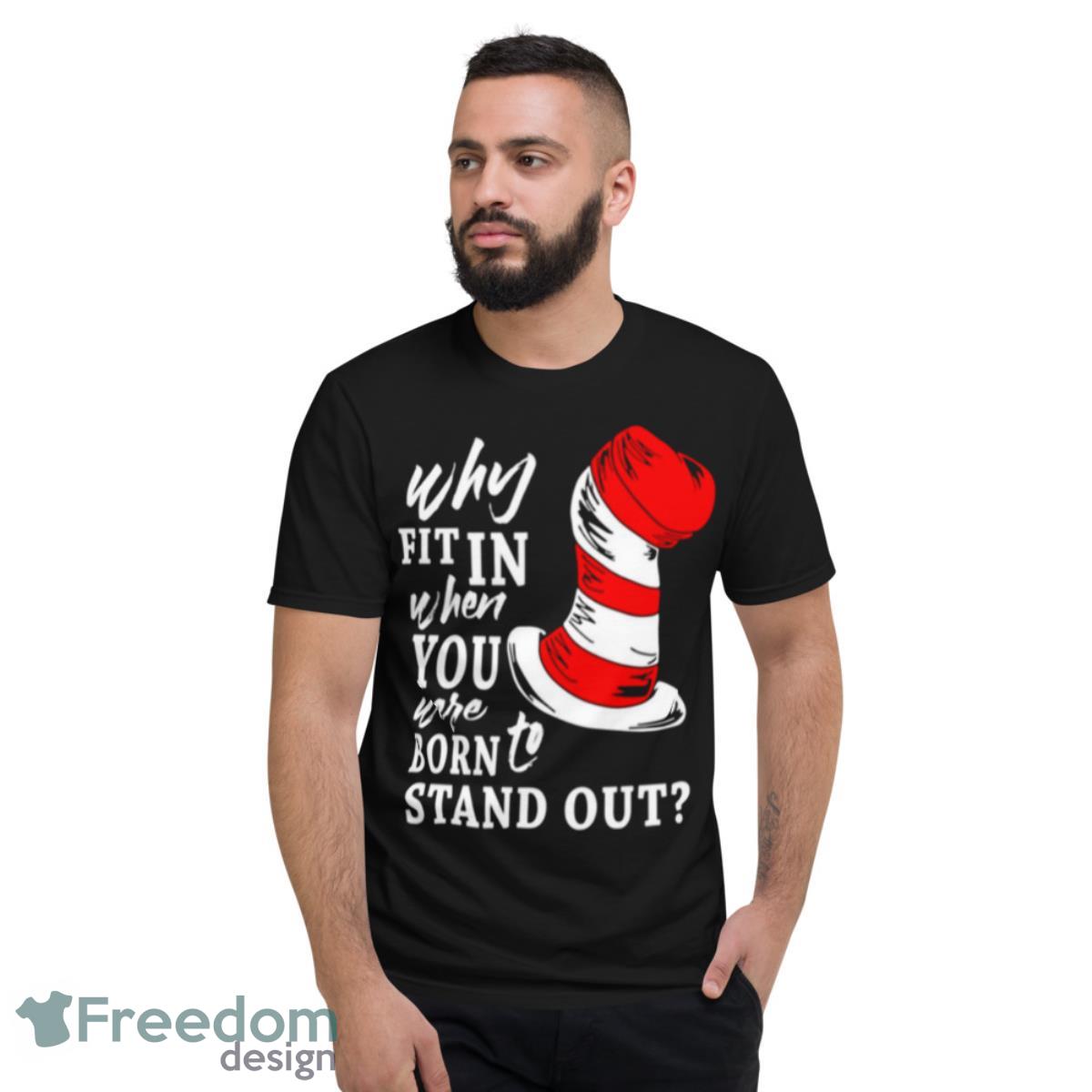 Why Fit In When You Were Born To Stand Out Shirt - Short Sleeve T-Shirt