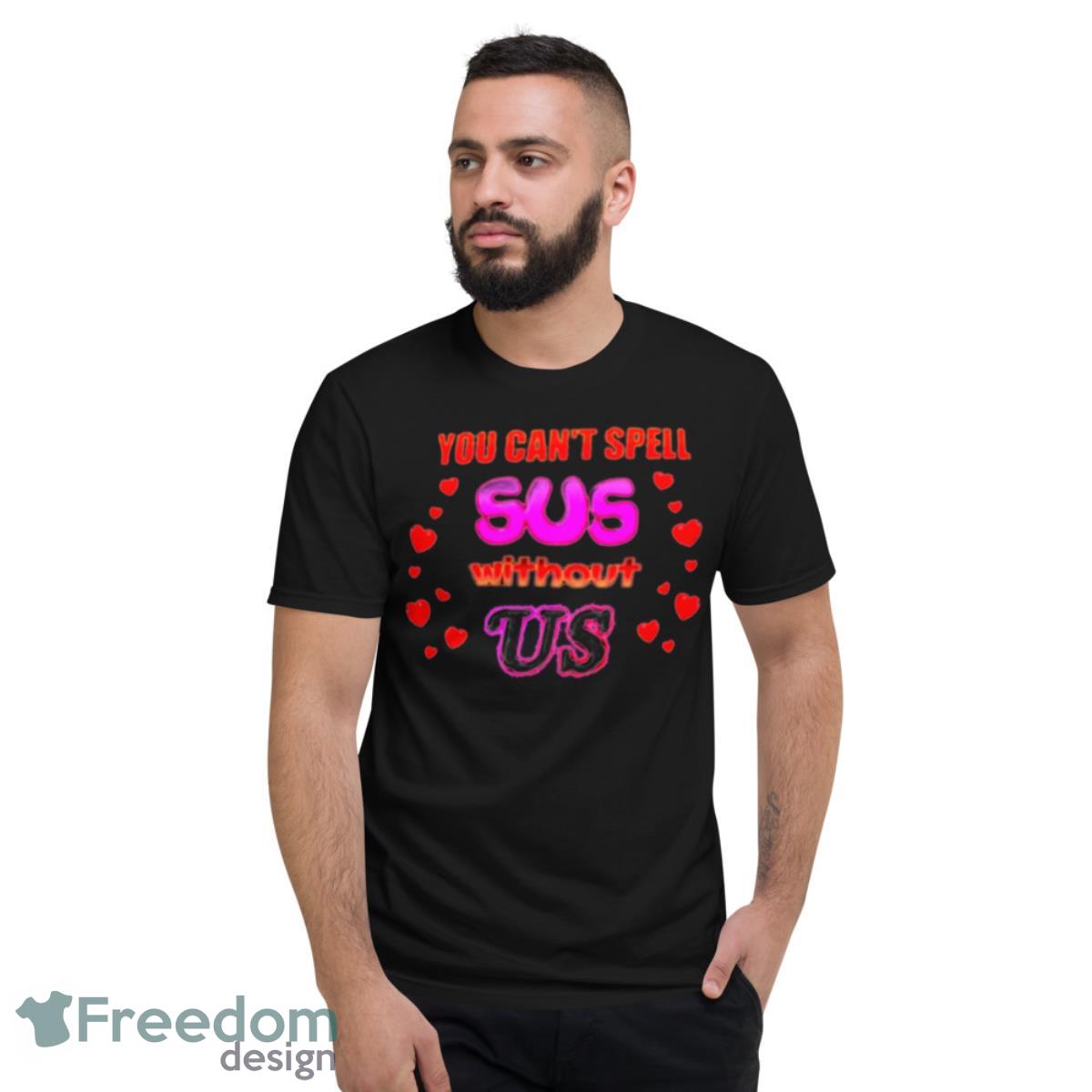 You can’t spell sus without us shirt - Short Sleeve T-Shirt