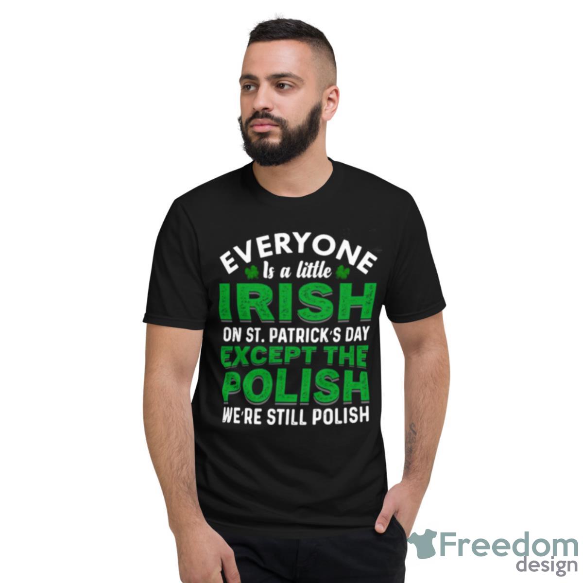 2023 Everyone Is Irish On St Patricks Day Except Polish Shirt - Short Sleeve T-Shirt