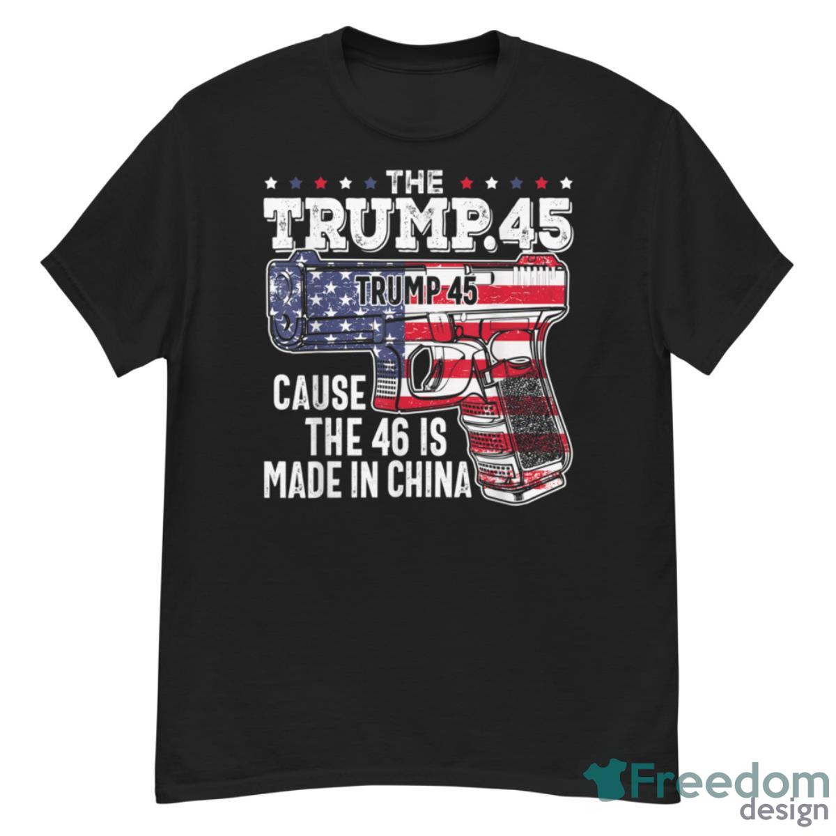 45 American Flag, The Trump 45 Cause The 46 Is Made In China Shirt - G500 Men’s Classic T-Shirt