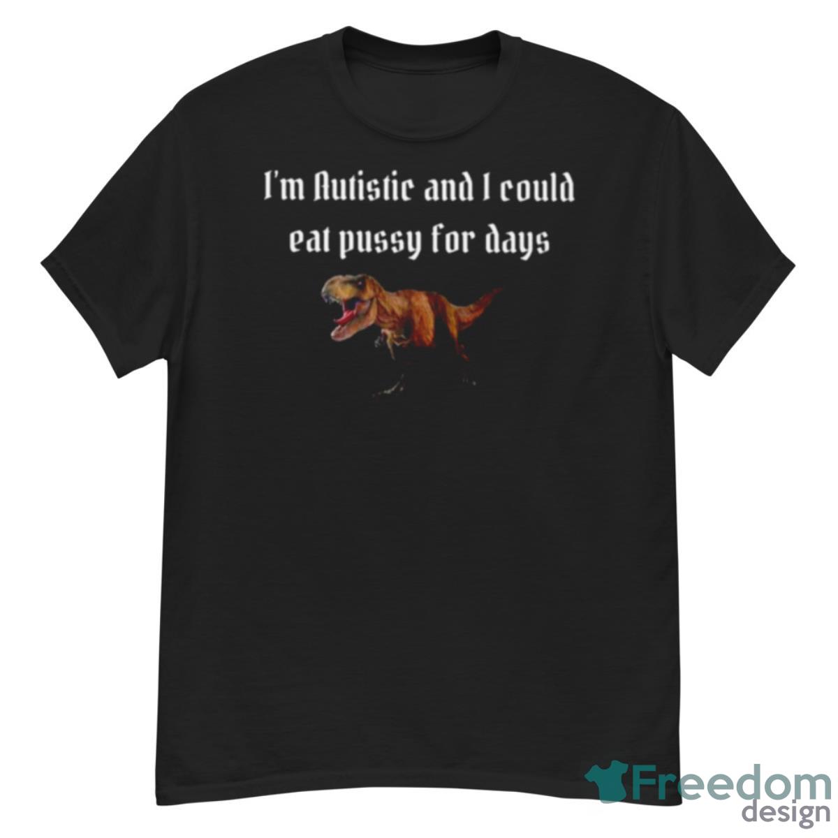 Alice I’m Autistic And I Could Eat Pussy For Days Shirt - G500 Men’s Classic T-Shirt