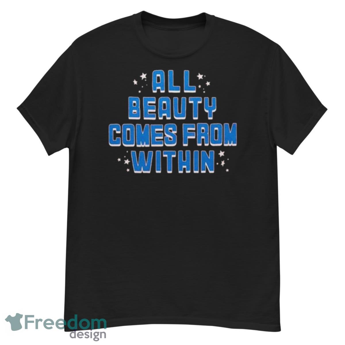 All Beauty Comes From Within Shirt - G500 Men’s Classic T-Shirt