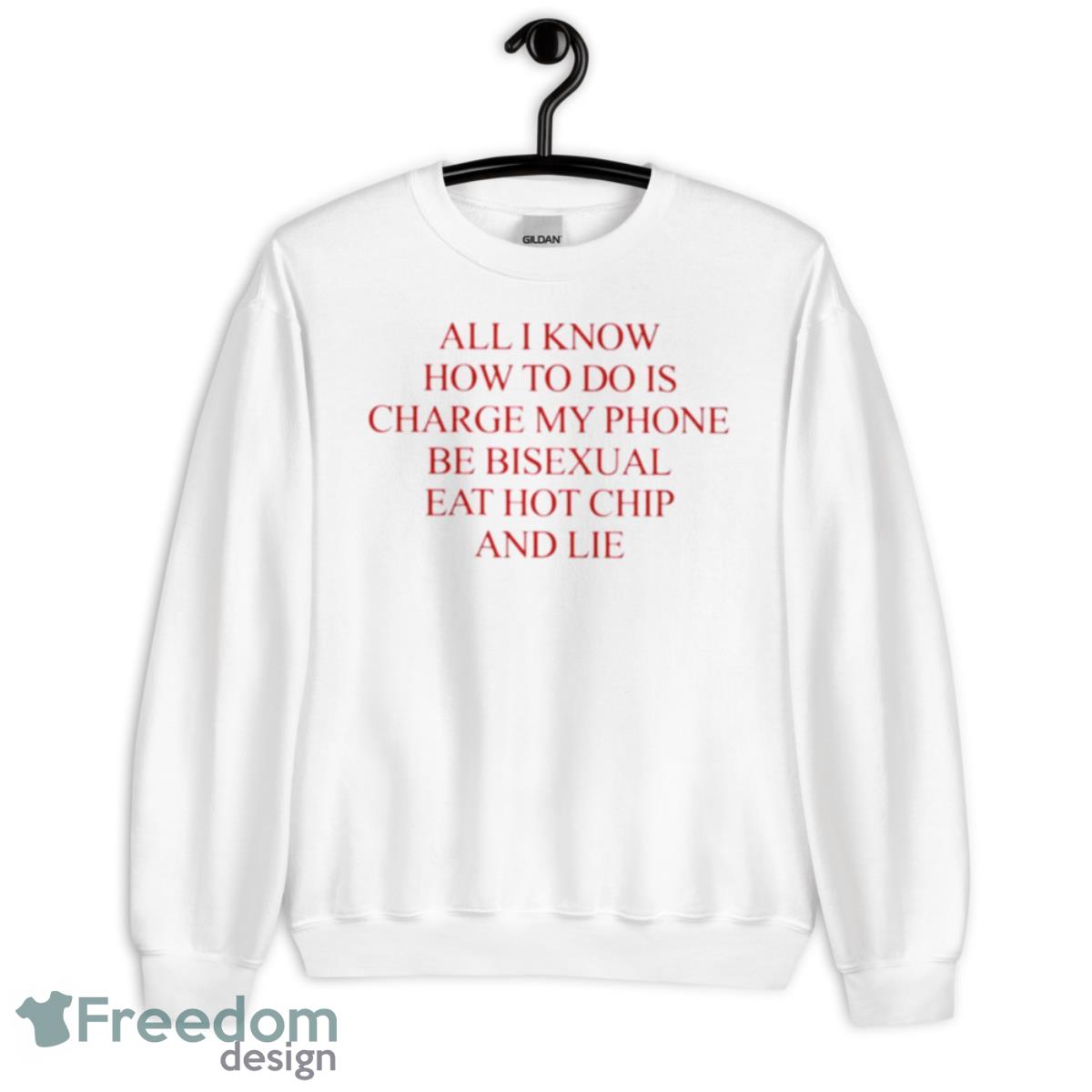 All I Know How To Do Is Charge My Phone Be Bisexual Eat Hot Chip And Lie Shirt - Unisex Heavy Blend Crewneck Sweatshirt