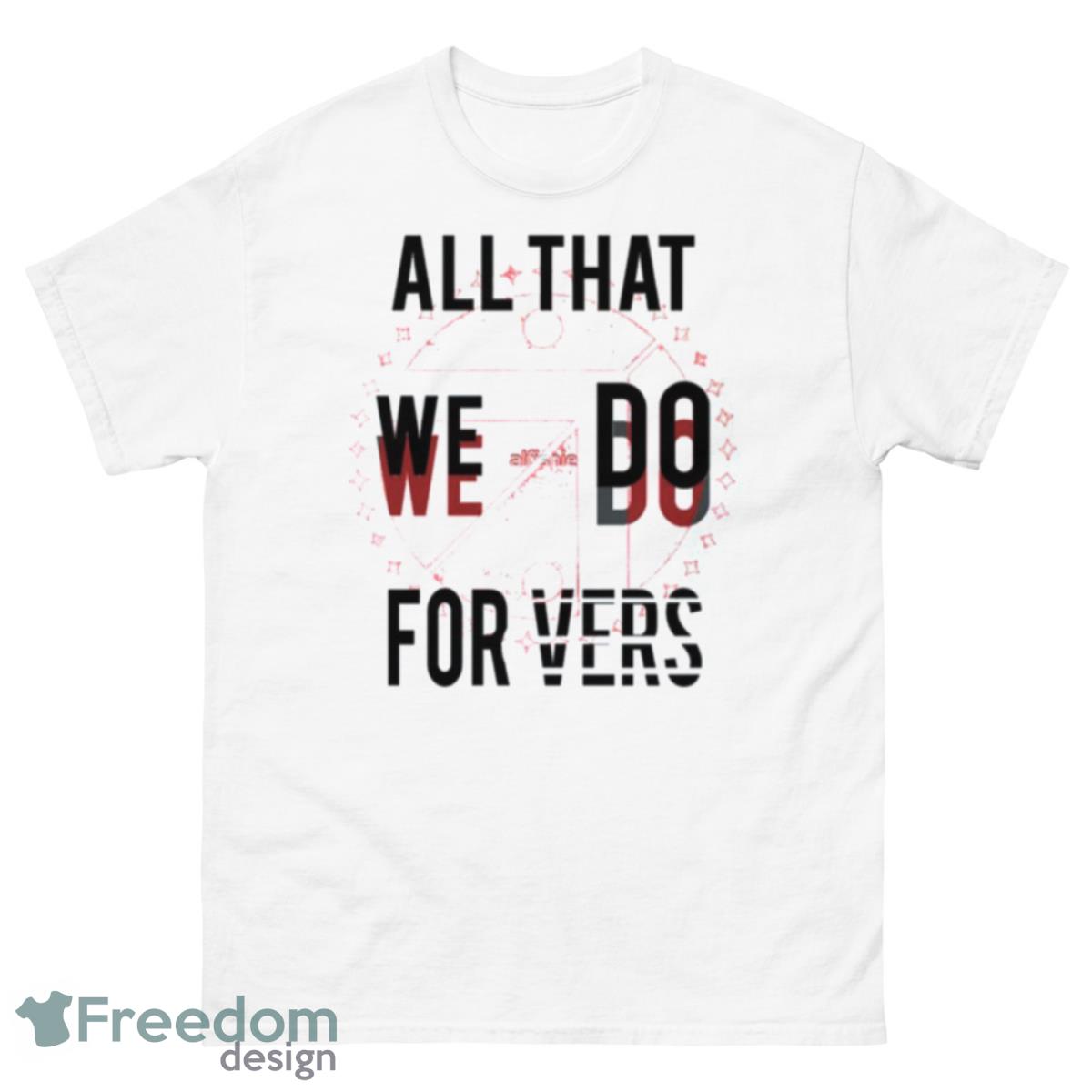 All That We Do We Do For Vers Aldnoah Zero Shirt - 500 Men’s Classic Tee Gildan