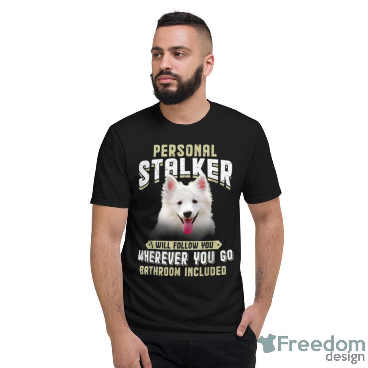 American Eskimo Personal Stalker I Will Follow You Wherever Shirt - Short Sleeve T-Shirt