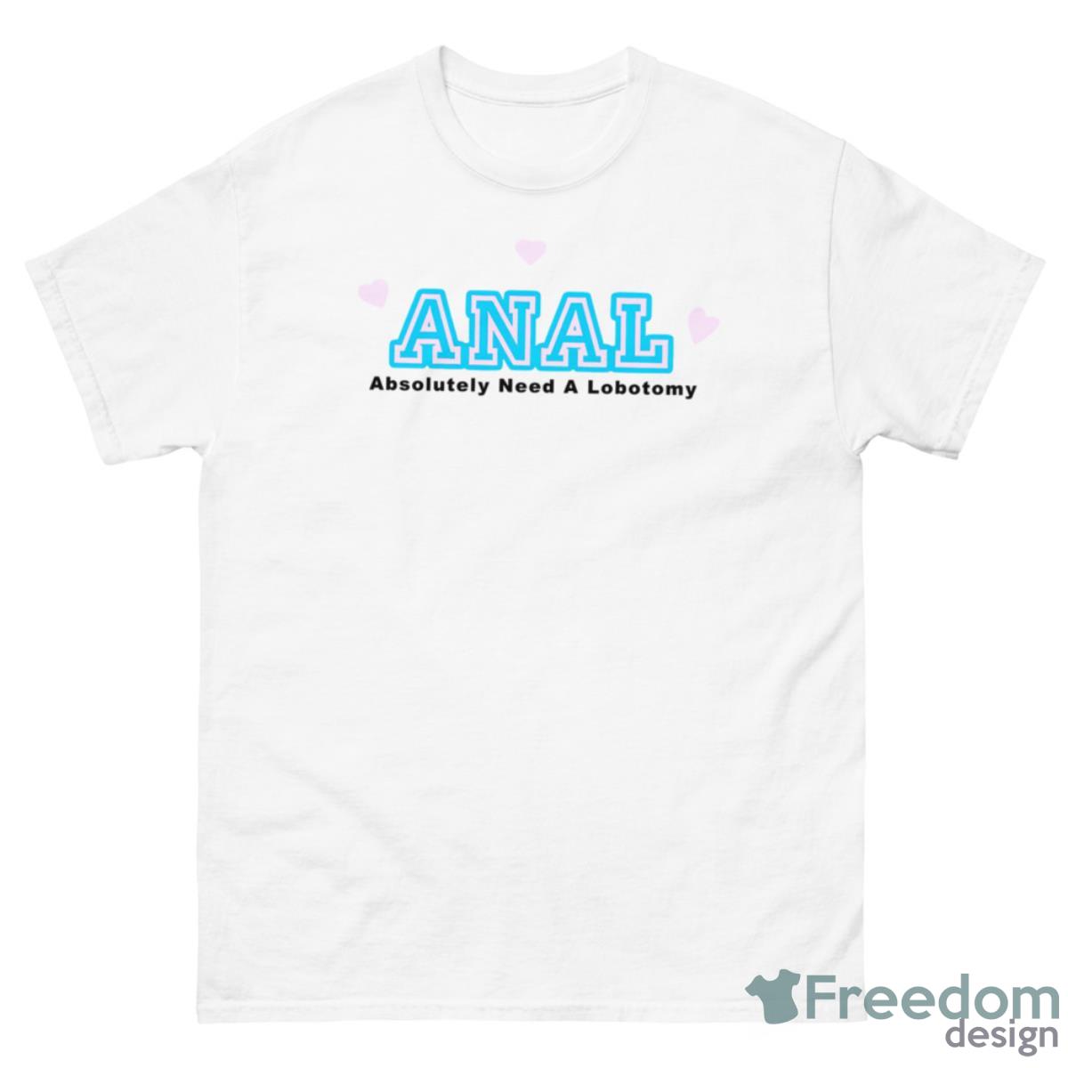 Anal Absolutely Need A Lobotomy Shirt - 500 Men’s Classic Tee Gildan