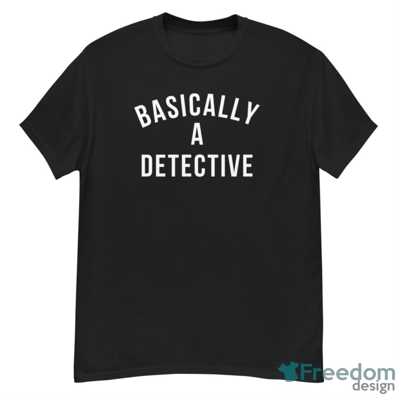 Basically A Detective Shirt - G500 Men’s Classic T-Shirt