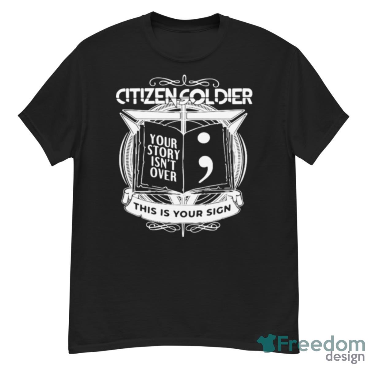 Best 2023 Citizen Soldier Your Story Isn’t Over This Is Your Sign Shirt - G500 Men’s Classic T-Shirt