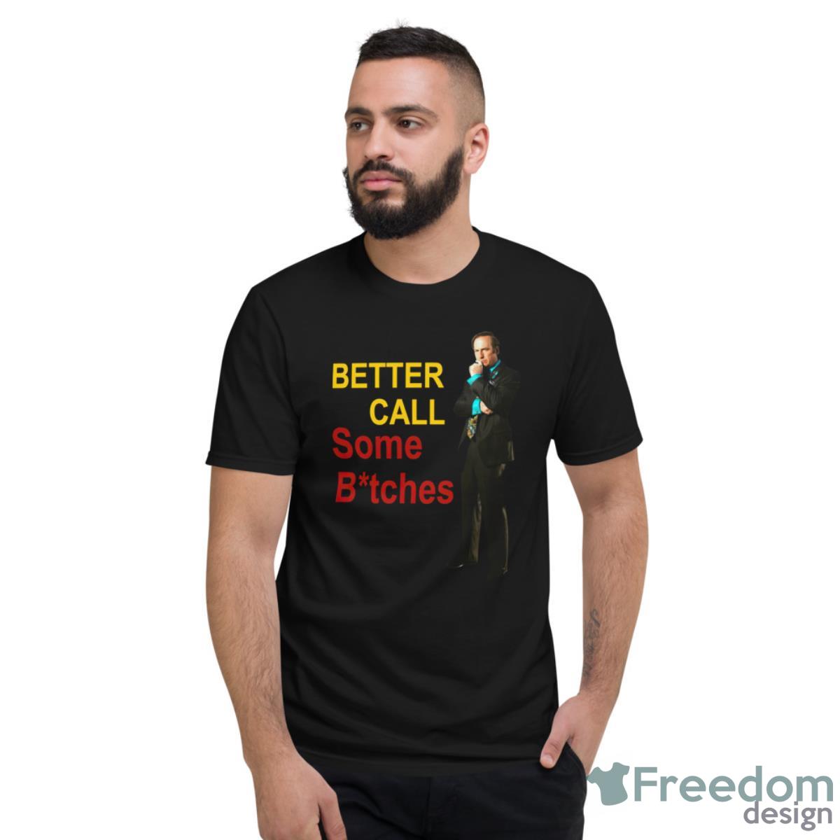 Better Call Some Btches Saul Goodman Shirt - Short Sleeve T-Shirt