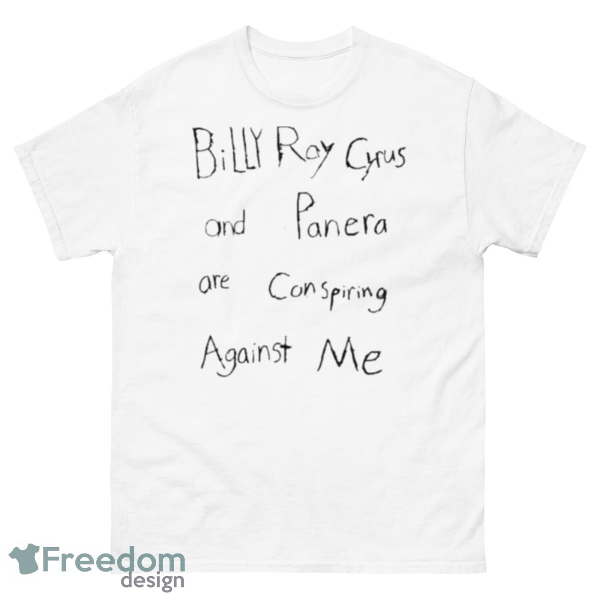 Billy Ray Cyrus And Panera Are Conspiring Against Me Shirt - 500 Men’s Classic Tee Gildan