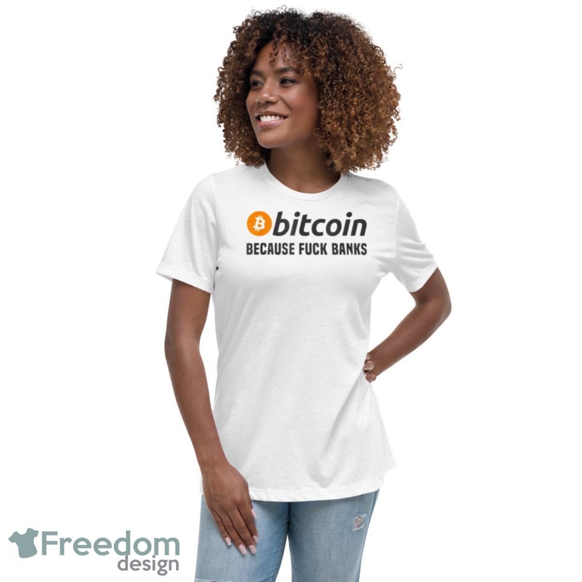 Bitcoin Because Fuck Banks 2023 Shirt - Womens Relaxed Short Sleeve Jersey Tee Bitcoin Because Fuck Banks 2023 Shirt - Womens Relaxed Short Sleeve Jersey Tee