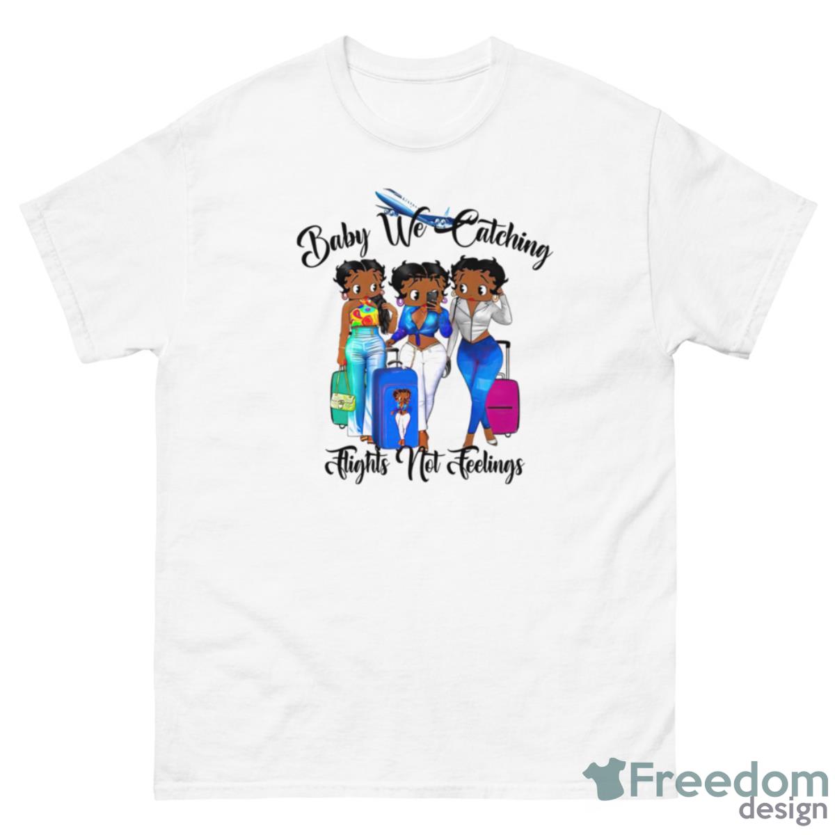 Black Women Baby We Catching Flights Not Feelings Shirt - 500 Men’s Classic Tee Gildan