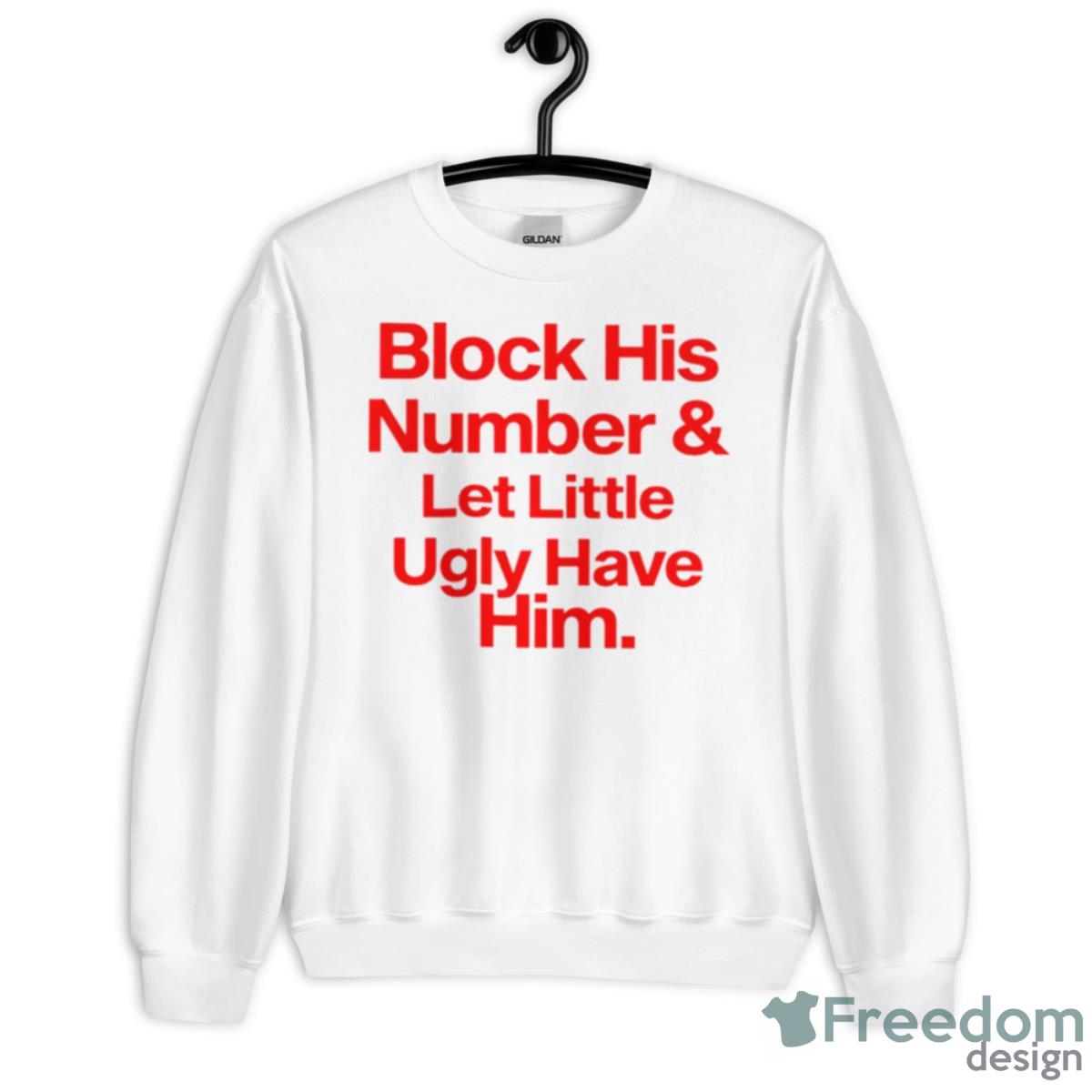 Block His Number And Let Little Ugly Have Him Shirt - Unisex Heavy Blend Crewneck Sweatshirt