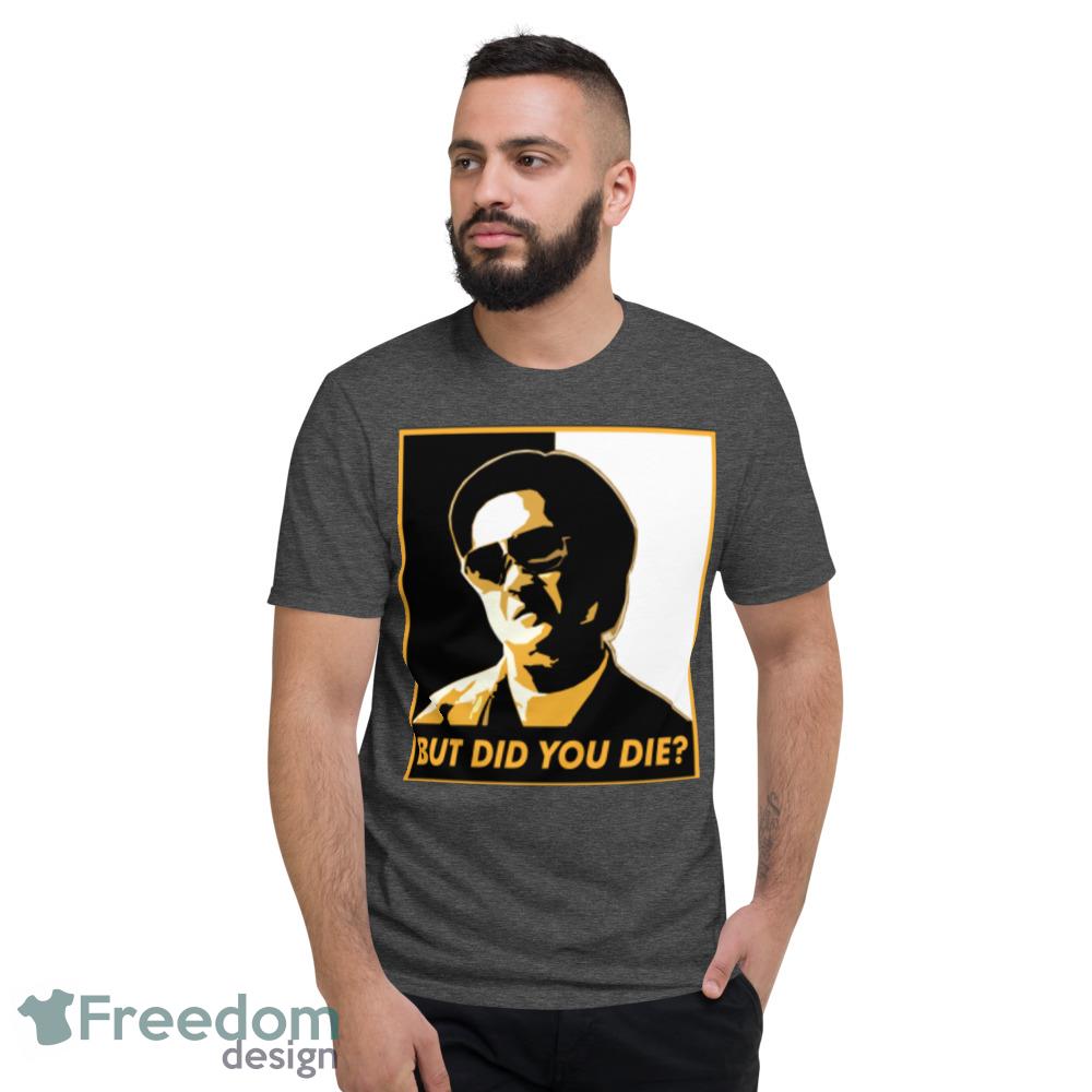 But Did You Die T Shirt But did you die black and white shirt cool unisex shirt - Short Sleeve T-Shirt-1 But Did You Die T Shirt But did you die black and white shirt cool unisex shirt - Short Sleeve T-Shirt-1