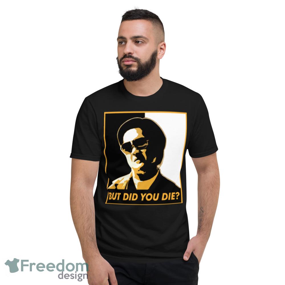 But Did You Die T Shirt But did you die black and white shirt cool unisex shirt image But Did You Die T Shirt But did you die black and white shirt cool unisex shirt - Short Sleeve T-Shirt