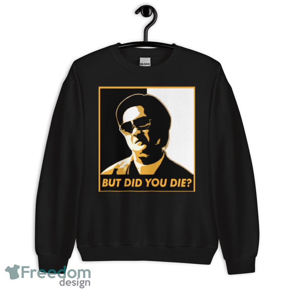 But Did You Die T Shirt But did you die black and white shirt cool unisex shirt - Unisex Crewneck Sweatshirt But Did You Die T Shirt But did you die black and white shirt cool unisex shirt - Unisex Crewneck Sweatshirt