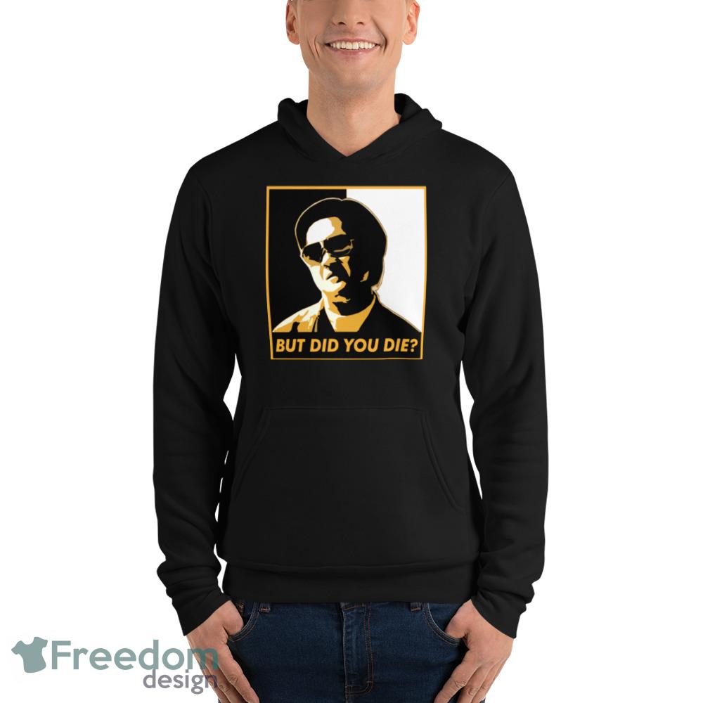 But Did You Die T Shirt But did you die black and white shirt cool unisex shirt - Unisex Fleece Pullover Hoodie But Did You Die T Shirt But did you die black and white shirt cool unisex shirt - Unisex Fleece Pullover Hoodie