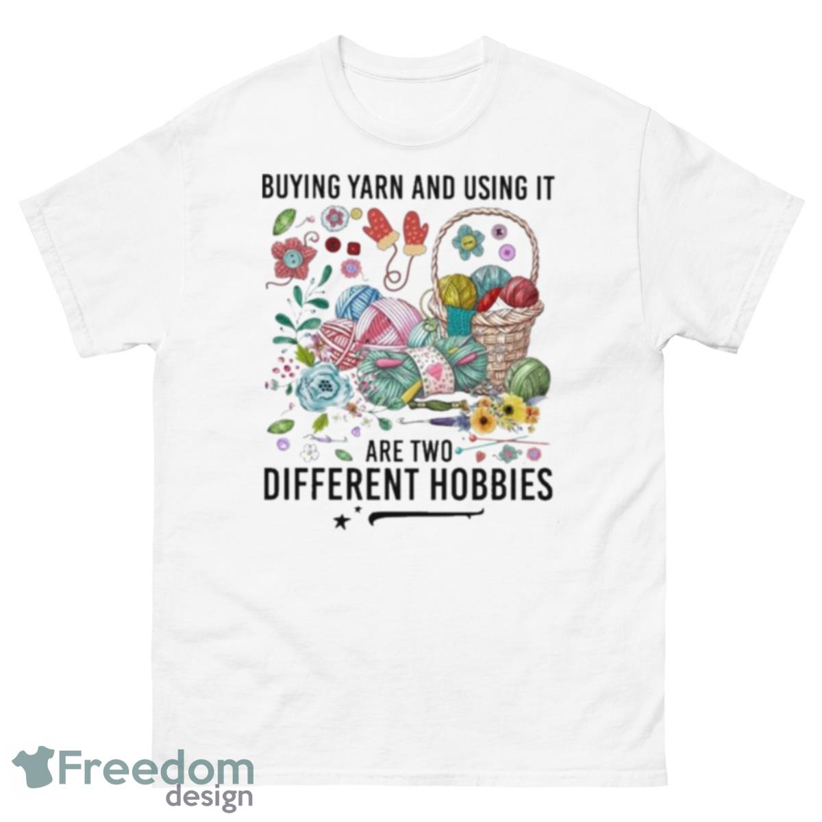 Buying Yarn And Using It Are Two Different Hobbies Shirt - 500 Men’s Classic Tee Gildan