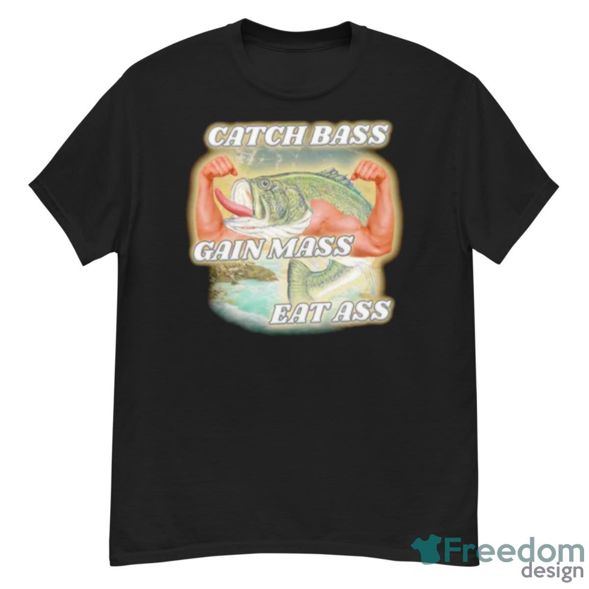 Catch Bass Gain Mass Eat Ass Shirt - G500 Men’s Classic T-Shirt