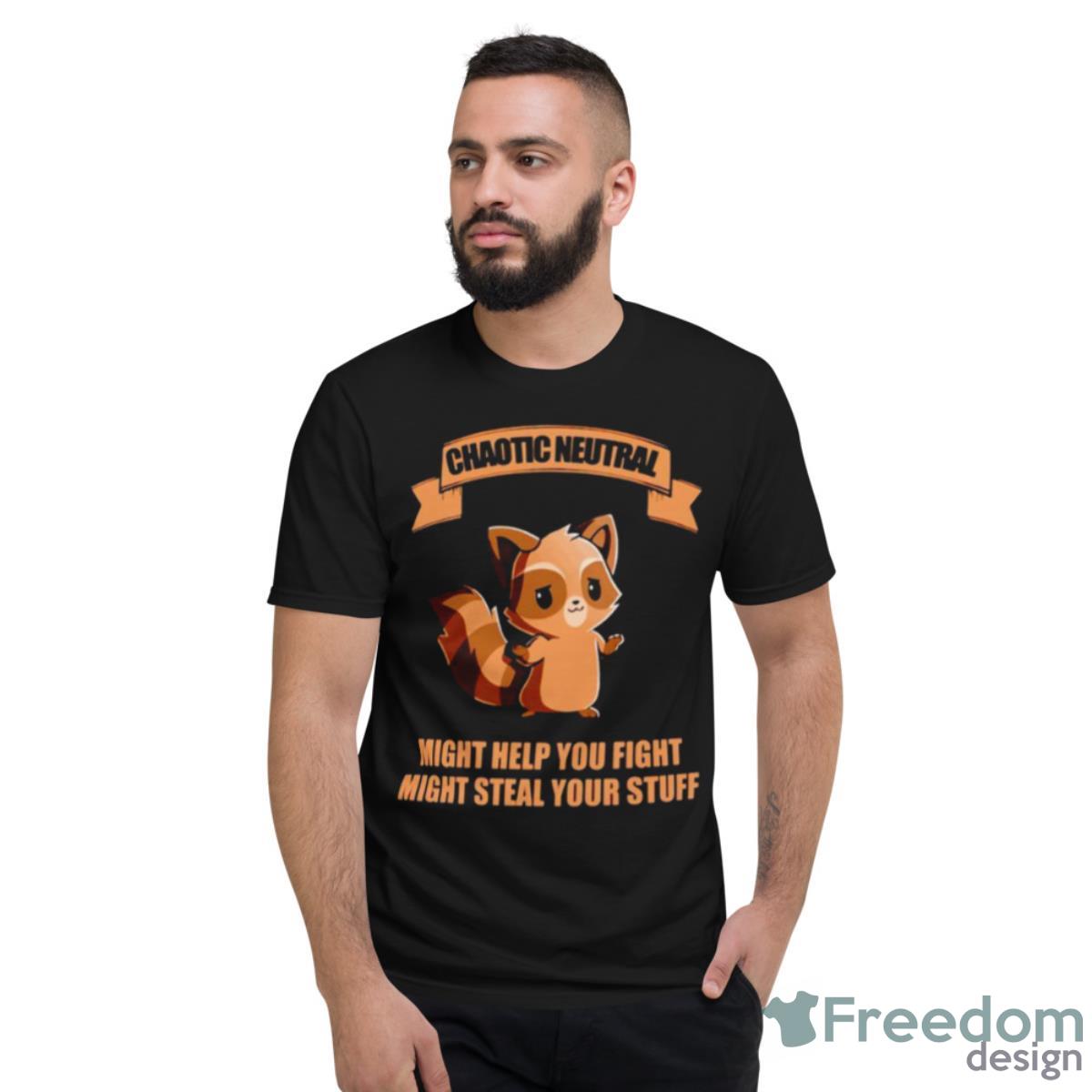 Chaotic Neutral Might Help You Fight Might Steal Your Stuff Shirt - Short Sleeve T-Shirt