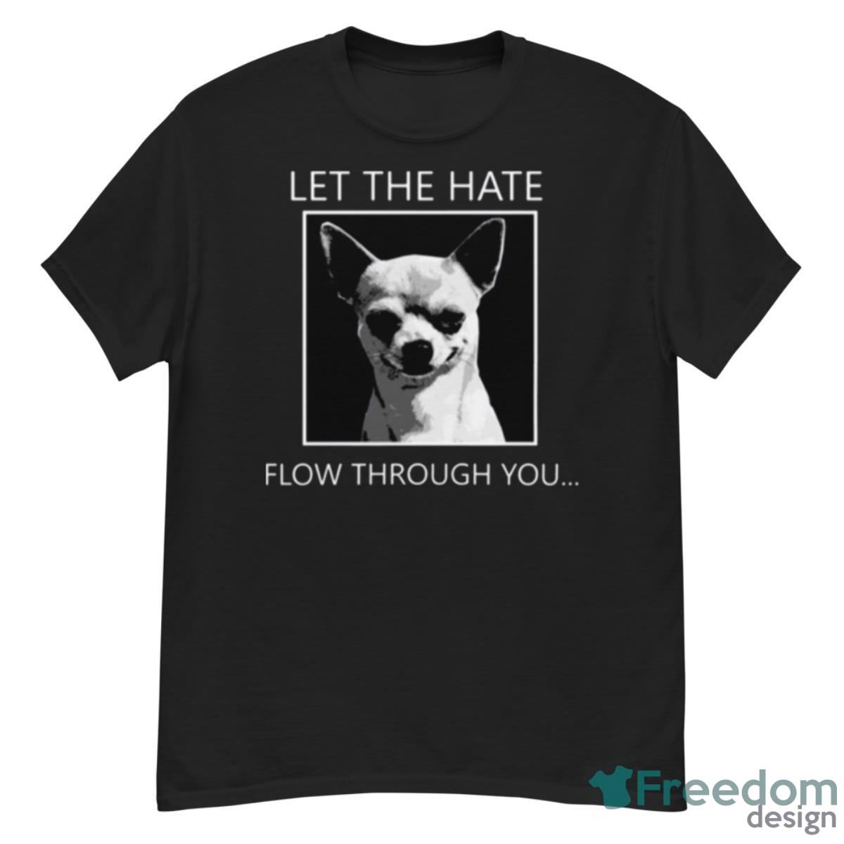 Chihuahua Let The Hate Flow Through You Shirt - G500 Men’s Classic T-Shirt