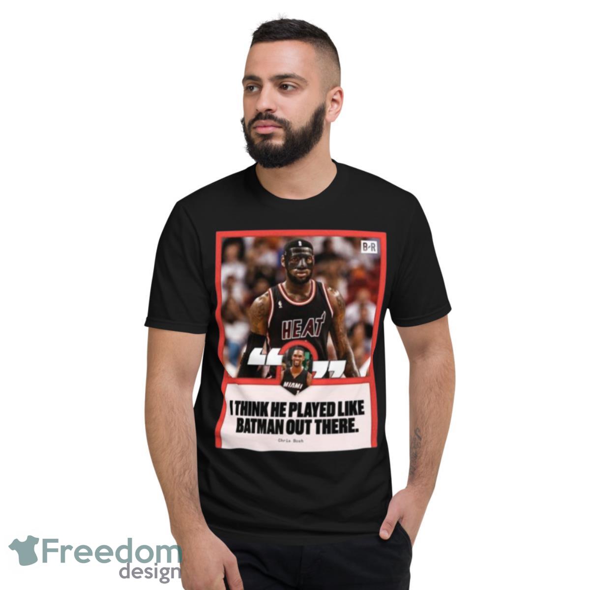 Chris Bosh Saying I Think He Played Like Batman Out There Shirt - Short Sleeve T-Shirt