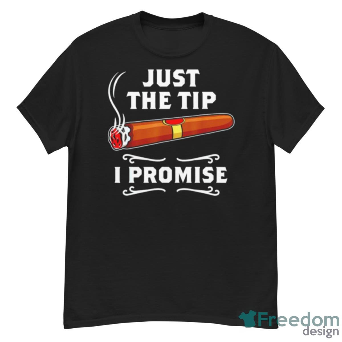 Cigar Just The Tip I Promise Shirt - G500 Men’s Classic T-Shirt