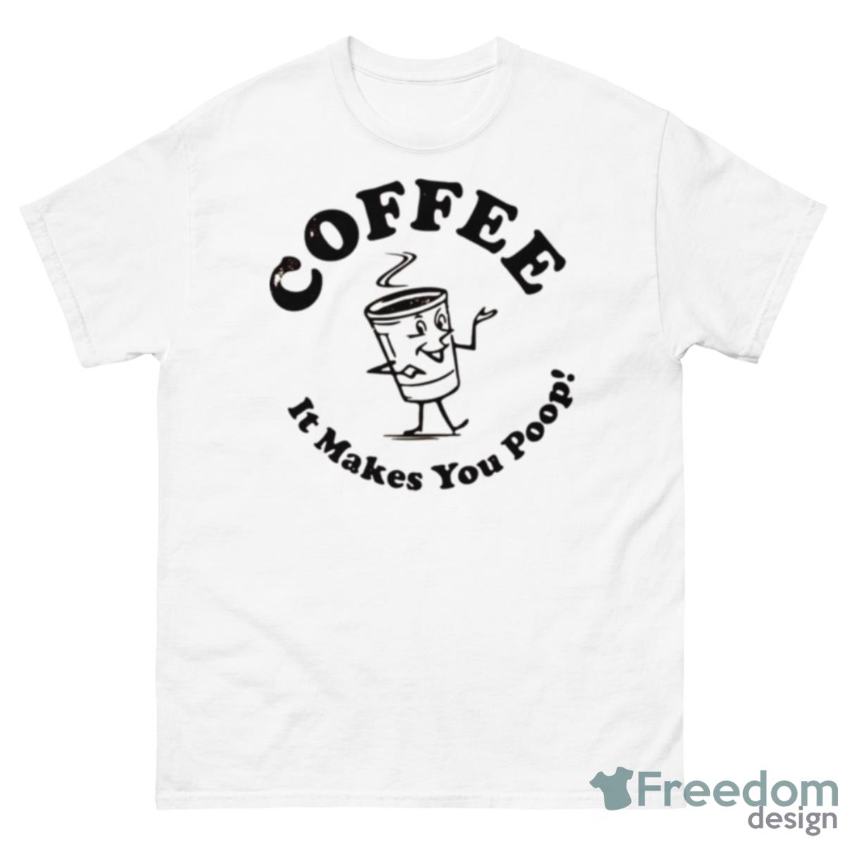 Coffee It Makes You Poop Shirt - 500 Men’s Classic Tee Gildan