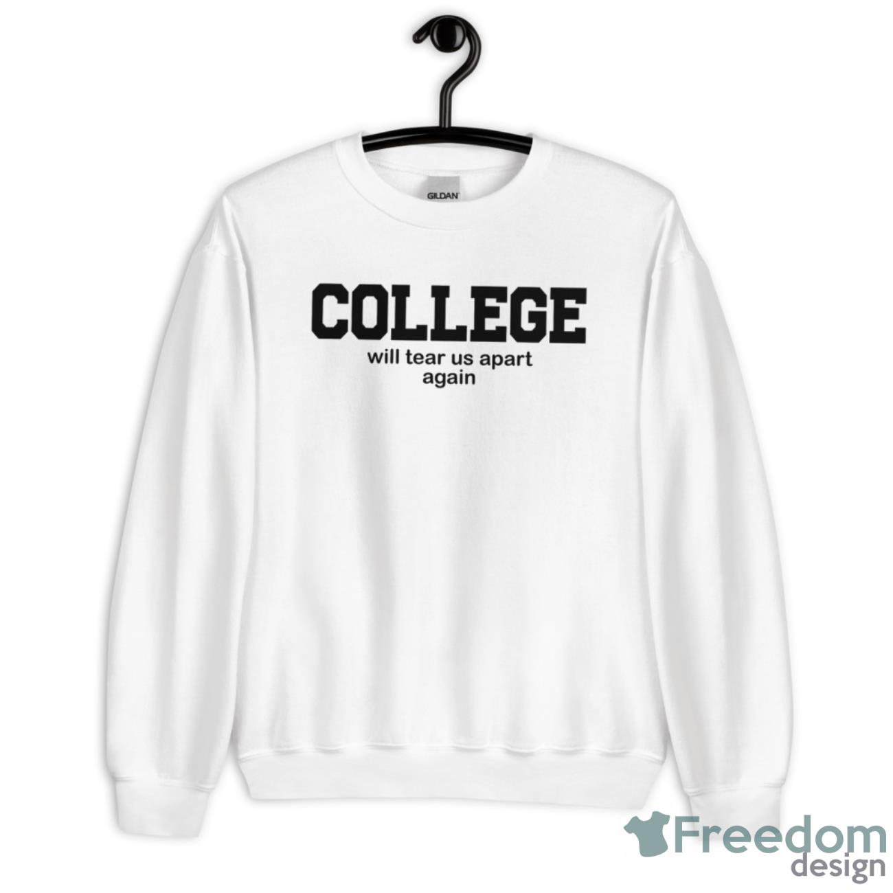 College Will Tear Us Apart Again Shirt - Unisex Heavy Blend Crewneck Sweatshirt