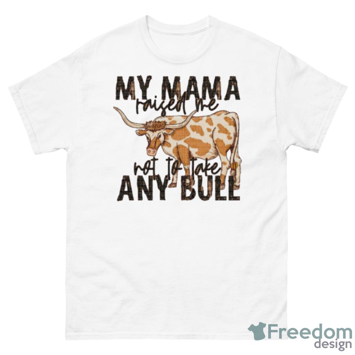 Cow My Mama Raised Me Not To Take Any Bull Shirt - 500 Men’s Classic Tee Gildan