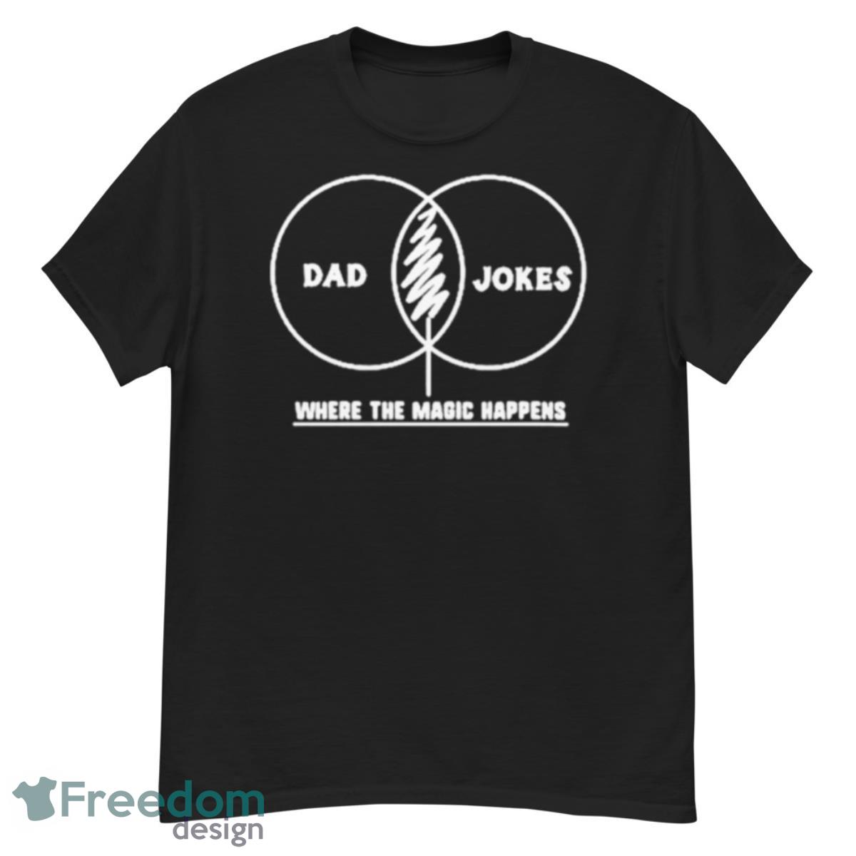 Dad Jokes Where The Magic Happens Shirt - G500 Men’s Classic T-Shirt