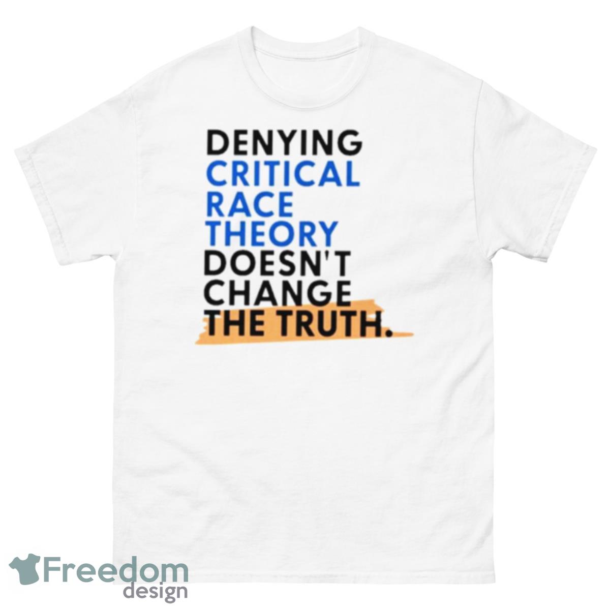 Denying Critical Race Theory Doesn’t Change The Truth Shirt - 500 Men’s Classic Tee Gildan